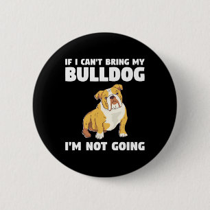 I Can't Bring My Bulldog I'm Not Going Bulldogs 2 Inch Round Button