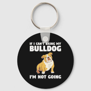 I Can't Bring My Bulldog I'm Not Going Bulldogs Keychain