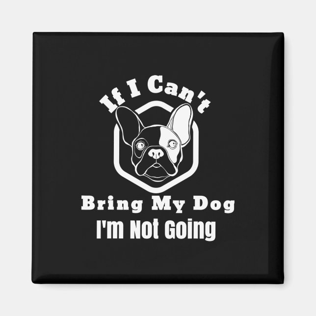 I Can't Bring My Dog I'm Not Going Frenchy Design  Magnet (Front)