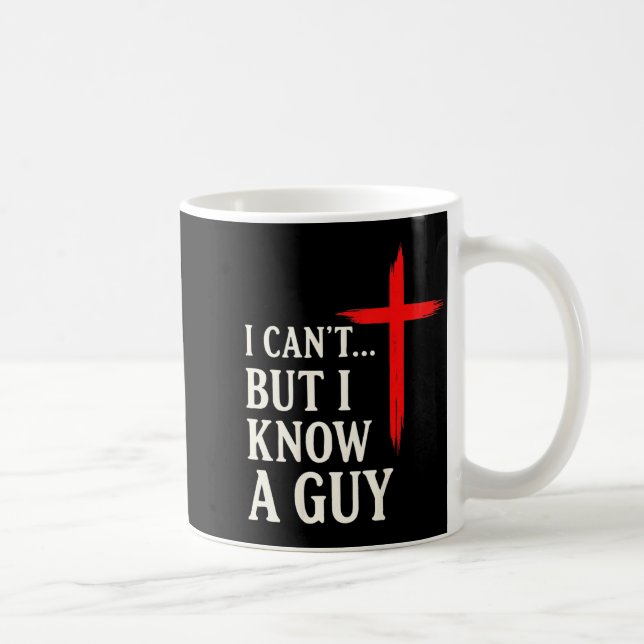 I Can't But I Know A Guy Christian Faith Humor Shi Coffee Mug (Right)