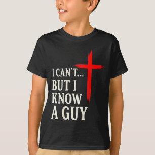 I Cant But I Know A Guy Christian Faith Humor Shir T-Shirt