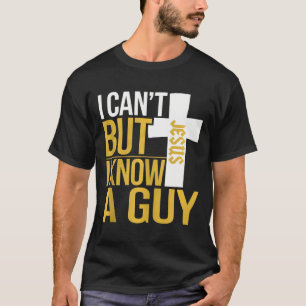 I Cant But I Know A Guy - Funny Christian Jesus Cr T-Shirt