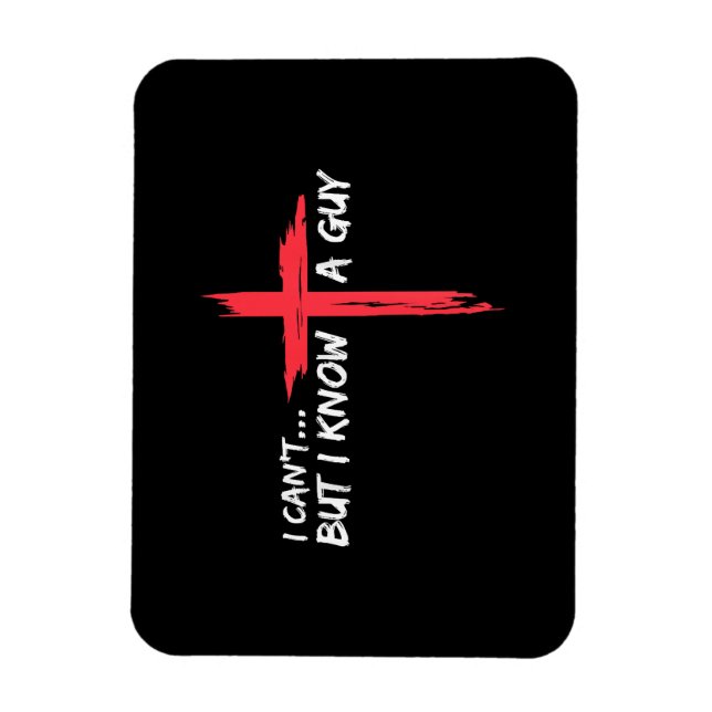 I Can't But I Know A Guy Jesus Cross Funny Christi Magnet (Vertical)