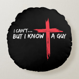 I Can't But I Know A Guy Jesus Cross Funny Christi Round Pillow
