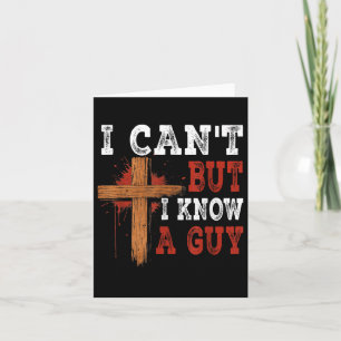 I Cant But I Know A Guy Jesus Cross Funny Christia Card
