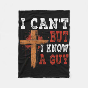 I Cant But I Know A Guy Jesus Cross Funny Christia Fleece Blanket