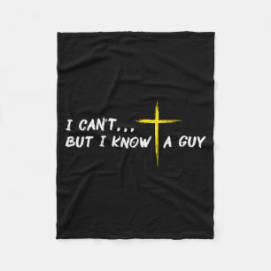 I Cant But I Know A Guy Jesus Cross Funny Christia Fleece Blanket