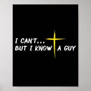 I Cant But I Know A Guy Jesus Cross Funny Christia Poster