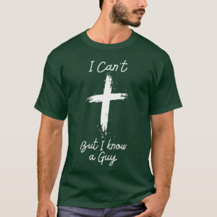 I Cant But i Know a Guy Jesus Cross Funny Christia T-Shirt