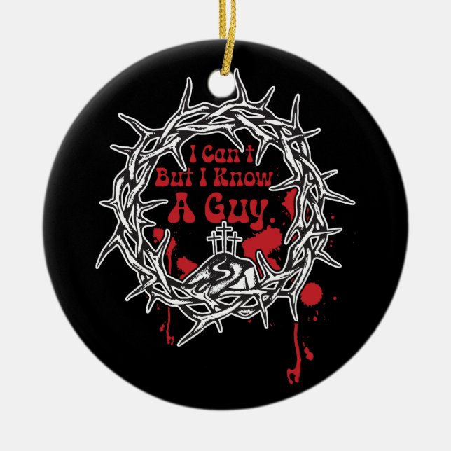 I Can't But I Know A Guy Jesus Faith Cross Christi Ceramic Ornament (Front)