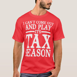I Cant Come Out And Play Its Tax Season Accounta T-Shirt