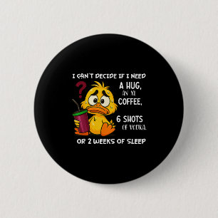 I Can't Decide If I Need A Hug An Xl Coffee 6 Shot 2 Inch Round Button