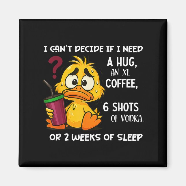 I Can't Decide If I Need A Hug An Xl Coffee 6 Shot Magnet (Front)
