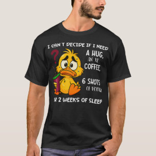 I Can't Decide If I Need A Hug An Xl Coffee 6 Shot T-Shirt