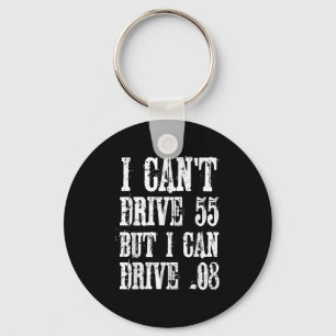 I Can't Drive 55 But I Can Drive .08 Shirt  Keychain