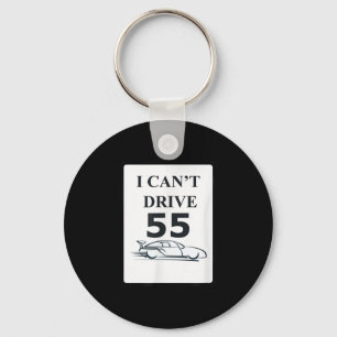 I Can't Drive 55 Funny Gift  Keychain