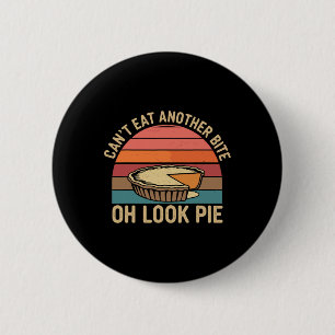 I Can't Eat Another Bite Oh Look Pie Fall Funny Th 2 Inch Round Button
