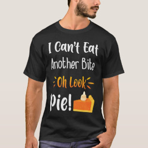 I Can't Eat Another Bite Oh Look Pie Im Avid Food T-Shirt