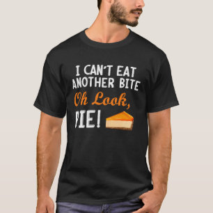 I Can't Eat Another Bite Oh Look Pie T-Shirt
