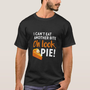 I Can'T Eat Another Bite Oh Look Pie Thanksgiving T-Shirt