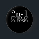I Can't Even Math Teacher Mathematics Maths 2 Inch Round Button<br><div class="desc">This graphic idea is for math lovers. This funny graphic / quote clothing makes all math teachers happy.</div>