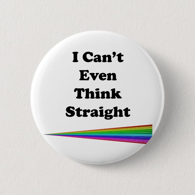 I Can't Even Think Straight 2 Inch Round Button (Front)