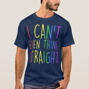 I Can't Even Think Straight Funny Gay Pride Joke H T-Shirt