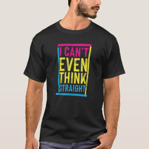I Can't Even Think Straight Funny Pansexual Pride T-Shirt