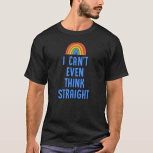 I Can't Even Think Straight Gay Pride Flag Lgbtq T-Shirt