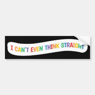 I Can't Even Think Straight Gay Pride Month Bumper Sticker