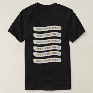 I Can't Even Think Straight   Gay Pride Month T-Shirt