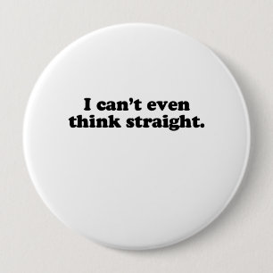 I can't even think straight.png 4 inch round button