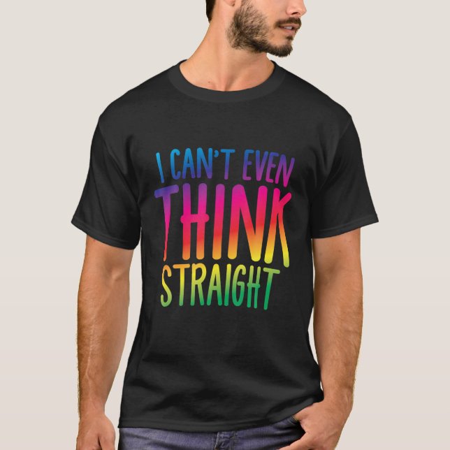 I Can't Even Think Straight T-Shirt (Front)