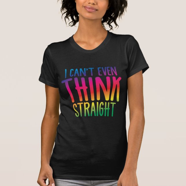 i cant even think straight T-Shirt (Front)