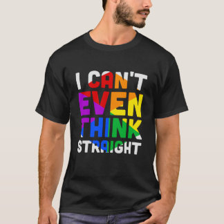 I Cant Even Think Straight T-Shirt