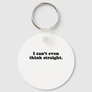 I CAN'T EVEN THINK STRAIGHT T-SHIRT KEYCHAIN