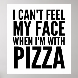 I Can't Feel My Face When I'm With Pizza Poster