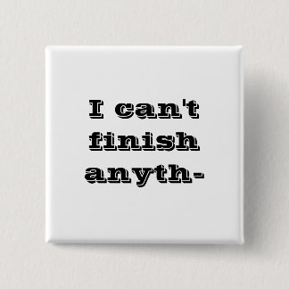 I can't finish anyth- 2 inch square button