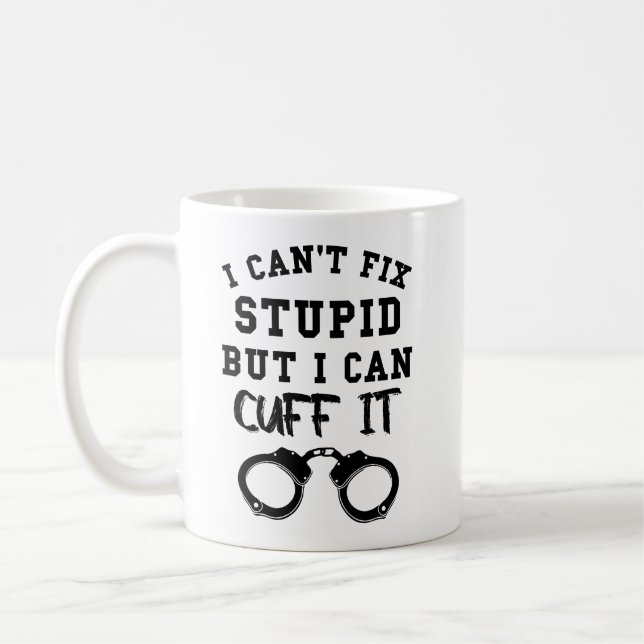 I Can't Fix Stupid But I Can Cuff It Coffee Mug (Left)