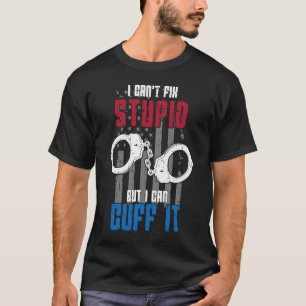 I can't fix stupid but I can cuff it  correctional T-Shirt
