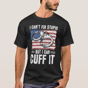 I Can't Fix Stupid But I Can Cuff It Police Office T-Shirt