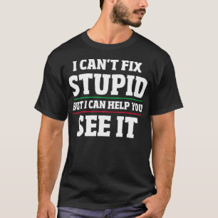 I Cant Fix Stupid But I Can Help You See It Funny  T-Shirt