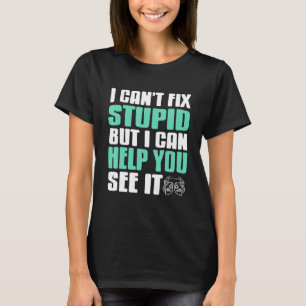 I Can't Fix Stupid But I Can Help You See It Funny T-Shirt