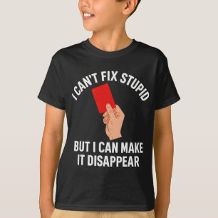 I Can't Fix Stupid But I Can Make It Disappear Foo T-Shirt