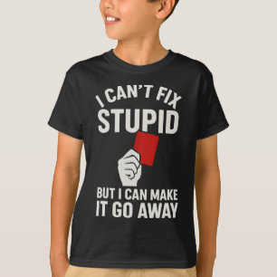I Can't Fix Stupid But I Can Make It Go Away Socce T-Shirt