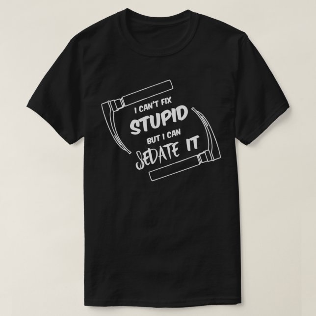 I Cant Fix Stupid But I Can Sedate It 1 T-Shirt (Design Front)