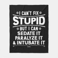 I Can't Fix Stupid But I Can Sedate It Paralyze It
