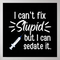I Can't Fix Stupid But I Can Sedate It
