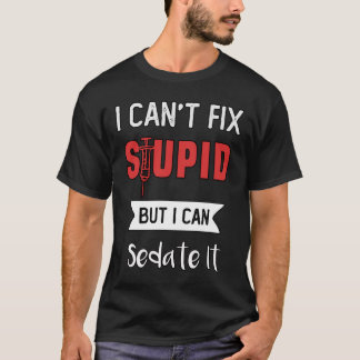 I can't fix stupid but I can sedate it  T-Shirt