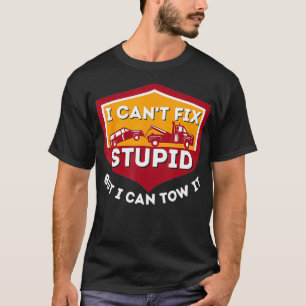 I Cant Fix Stupid But I Can Tow It Funny Tow Truck T-Shirt